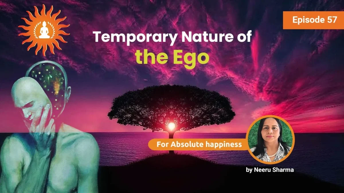 Temporary Nature of the Ego by Neeru Sharma | Absolute Happiness - Episode 57