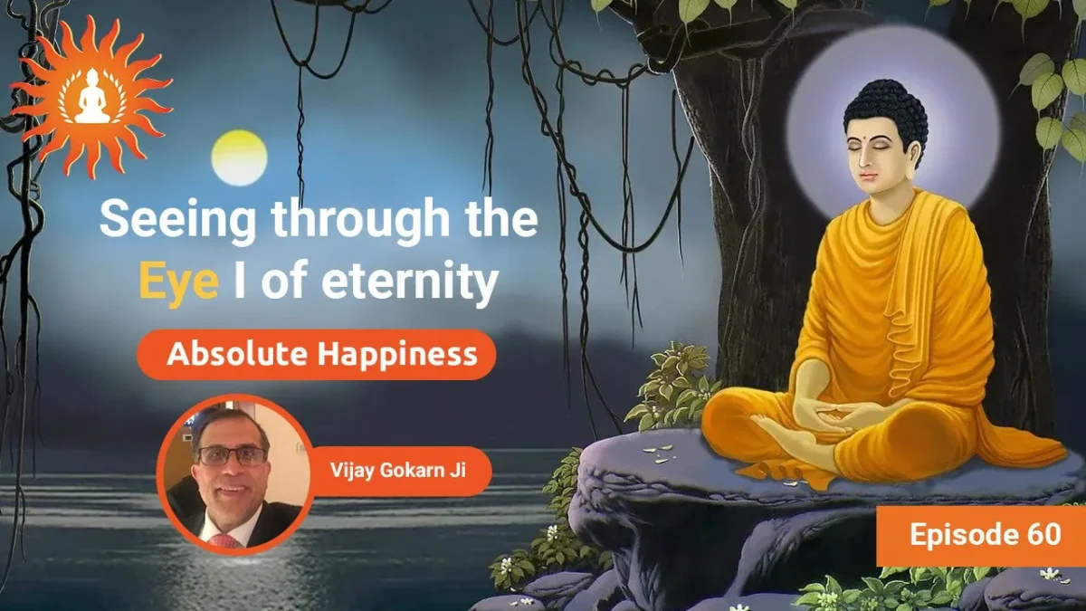Seeing through the Eye I of Eternity by Vijay Gokarn | Absolute Happiness - Episode 60