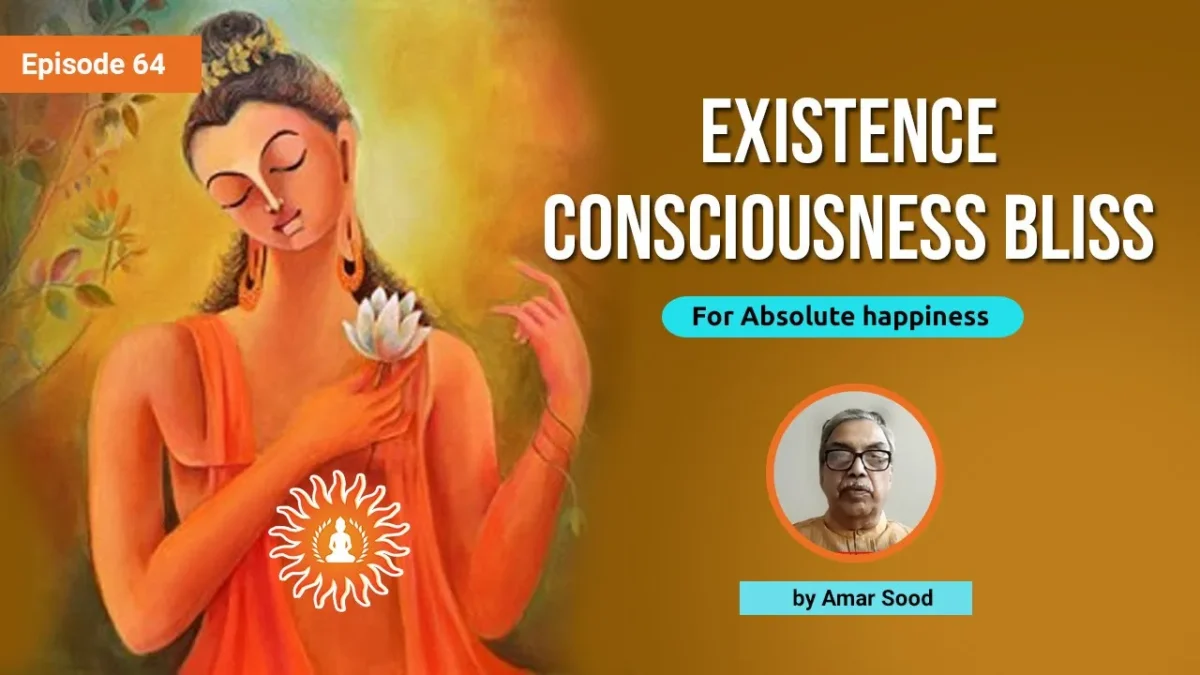Existence Consciousness Bliss by Amar Sood | Absolute Happiness - Episode 64