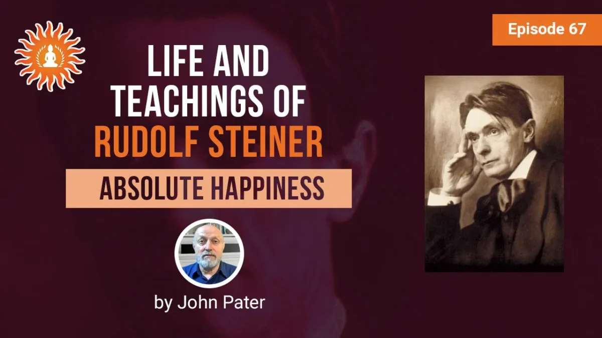 Life and Teachings of Rudolf Steiner by John Pater | Absolute Happiness - Episode 67